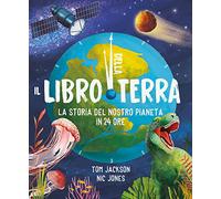 Il libro della Terra. La storia del nostro pianeta in 24 ore. Ediz. a colori