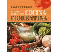 Il libro della vera cucina fiorentina. Ricette, prodotti tipici, storia, tradizioni