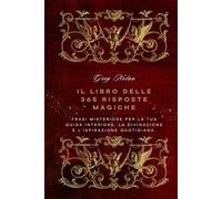 Il libro delle 365 risposte magiche: Frasi misteriose per la tua guida interiore, la divinazione e l' ispirazione quotidiana