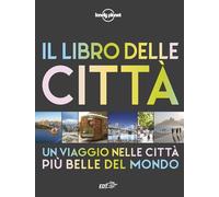 Il libro delle città. Un viaggio attraverso le più belle città del mondo. ...