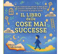 Il libro delle cose mai successe: Diario creativo con spunti e idee guida per aiutare i bambini dai 5 ai 10 anni a inventare le proprie storie.