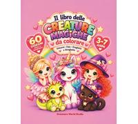 Il libro delle creature magiche da colorare: Unicorni, Fate, Draghetti e Streghette