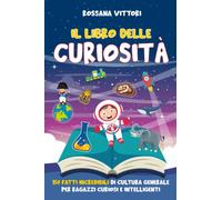 Il Libro delle Curiosità: 150 Fatti Incredibili di Cultura Generale per ragazzi Curiosi e Intelligenti