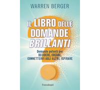Il libro delle domande brillanti. Domande potenti per decidere, creare, connettervi agli altri, ispirare