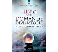 Libri Torre Francesca Maria - Il Libro Delle Domande Divinatorie. Poni Il Quesit