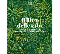 Il libro delle erbe. Un viaggio illustrato fra scienza, storia e leggende [Hardc
