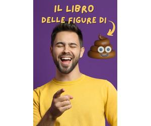 Il libro delle figure di merda: Un regalo ironico e originale per chi sa ridere di sé stesso e delle proprie giornate no!