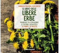 Il libro delle libere erbe. Manuale di foraging e cucina selvatica. 72 pia...