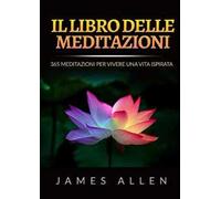 Il libro delle meditazioni. 365 meditazioni per vivere una vita ispirata