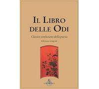 Il libro delle odi. Classico confuciano della poesia. Ediz. integrale