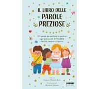 Il libro delle parole preziose. 100 parole da mettere in pratica ogni giorno per diffondere felicità, amore e rispetto. Ediz. a colori
