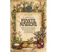 il libro delle piante magiche. Erbe, profumi, magie: manuale sul mondo vegetale occulto con oltre 50 illustrazioni