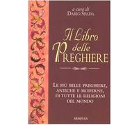 Il libro delle preghiere. Le più belle preghiere, antiche e moderne, di tutte le religioni del mondo