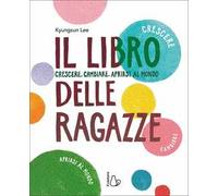 Il libro delle ragazze. Crescere, cambiare, aprirsi al mondo