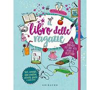 Il libro delle ragazze. Oltre 230 idee per una vita piena di glitter. Ediz. a colori