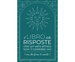 IL LIBRO DELLE RISPOSTE: che un vero amico non ti darebbe mai, ma che forse ti meriti | Libro delle risposte divertenti, acide e svogliate | Regali stupidi e divertenti | Consulta l'oracolo