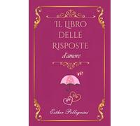 Il libro delle risposte d'amore: chiedi all'oracolo