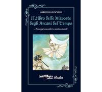Il Libro delle Risposte degli Arcani del Tempo: Messaggi oracolari e motivazionali