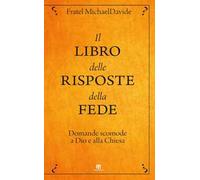 Il libro delle risposte della fede. Domande scomode a Dio e alla Chiesa