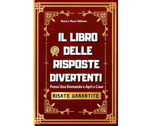 Il Libro Delle Risposte Divertenti: Il Top Dei Regali Stupidi Per Amici, Il Regalo Brutto, Inutile E Originale. Libro Divertente Per Chi Non Sa Ancora Cosa Regalare A Natale Compleanno San Valentino