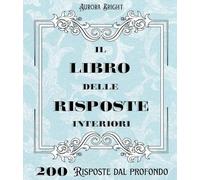 IL LIBRO DELLE RISPOSTE INTERIORI: 200 risposte per rallentare, ascoltare te stesso e scoprire chi sei davvero
