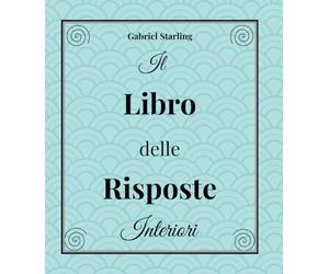 Il Libro delle Risposte Interiori: Scopri l'infinito Potere del tuo Io più Profondo