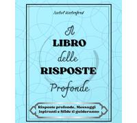 Il libro delle risposte profonde: Motivazione, ispirazione e crescita personale in un viaggio verso il tuo io più autentico.