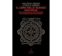 Il libro delle scienze psichiche. Dall'astrologia alla divinazione, tra superstizioni e meditazione