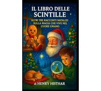 IL LIBRO DELLE SCINTILLE: ALTRI TRE RACCONTI NATALIZI SULLA MAGIA CHE VIVE NEL CUORE UMANO