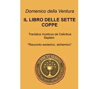 Il libro delle sette coppe. Tractatus mysticus de Calicibus Septem