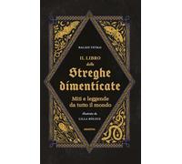 Il libro delle streghe dimenticate. Miti e leggende da tutto il mondo