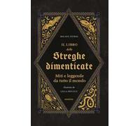 Il libro delle streghe dimenticate. Miti e leggende da tutto il mondo