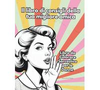 Il libro di consigli della tua migliore amica - Libro da Colorare Sarcastico per le Donne: Perfetto come regalo per le donne della tua famiglia, le tue amiche e le tue colleghe.