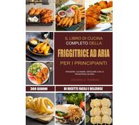 Il libro di cucina completo della friggitrice ad aria per i principianti: 360 gi