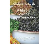 Il libro di cucina mediterranea: Il gusto esotico del cibo sano. Per principianti e avanzati e qualsiasi dieta