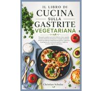IL LIBRO DI CUCINA SULLA GASTRITE VEGETARIANA: Una guida completa con ricette delicate a base vegetale, un piano alimentare di 30 giorni e strategie ... supportare la guarigione del rivestimento ga