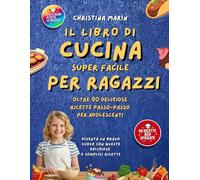 IL LIBRO DI CUCINA SUPER FACILE PER RAGAZZI: 90 Ricette Facili e Colorate per Ragazzi Affamati e Curiosi, Tutte con Foto