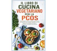 IL LIBRO DI CUCINA VEGETARIANO PER LA PCOS: Ricette vegetali ad alto contenuto proteico e basso indice glicemico per sostenere l'equilibrio ormonale, ... e promuovere una gestione sana del peso