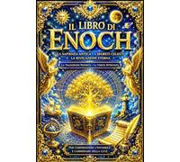 Il Libro di Enoch: Edizione Completa Annotata dei Testi Apocrifi dell’Antichità Le Rivelazioni dei Vigilanti, la Caduta degli Angeli, i Segreti del ... di Enoch e i Misteri delle Gerarchie Cel