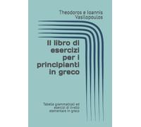 Il libro di esercizi per i principianti in greco: Tabelle grammaticali ed esercizi di livello elementare in greco