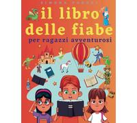 IL LIBRO DI FIABE PER RAGAZZI AVVENTUROSI: una raccolta di brevi racconti inediti per giovani lettori che li aiuterà a comprendere valori positivi e morali come: Lealtà, Coraggio, Amicizia e Amore