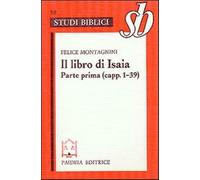 Il libro di Isaia. Parte prima (capp. 1-39) - Montagnini Felice