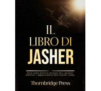 IL LIBRO DI JASHER: Antica cronaca ebraica di narrazioni sacre, patriarchi dimenticati e saggezza profetica dalla creazione a Canaan