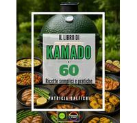 Il libro di Kamado: 60 ricette semplici e pratiche - Padroneggia l'arte della cottura al barbecue in ceramica: grigliare, affumicare, arrostire e ... per diventare un esperto nella cucina a legna