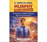 IL LIBRO DI LEGGI DI MURPHY PER ADOLESCENTI: Comprendere i problemi inaspettati della vita e come superarli