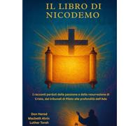 Il libro di Nicodemo: I racconti perduti della passione e della resurrezione di Cristo, dai tribunali di Pilato alle profondità dell'Ade