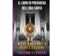 IL LIBRO DI PREGHIERE DELL’ORA SANTA: Non potresti vegliare un’ora con me? -