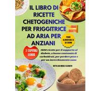 IL LIBRO DI RICETTE CHETOGENICHE PER FRIGGITRICE AD ARIA PER ANZIANI: 1800 ricette per il supporto al diabete, a basso contenuto di carboidrati, per perdere peso e per un invecchiamento sano