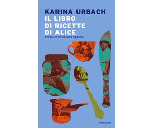 Il libro di ricette di Alice. Storia di un crimine nazista - Urbach Karina