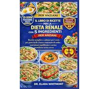 IL LIBRO DI RICETTE PER LA DIETA RENALE CON 5 INGREDIENTI PER ANZIANI: Ricette semplici e salutari per i reni, per pasti facili a basso contenuto di ... equilibrata e cucina quotidiana senza stress